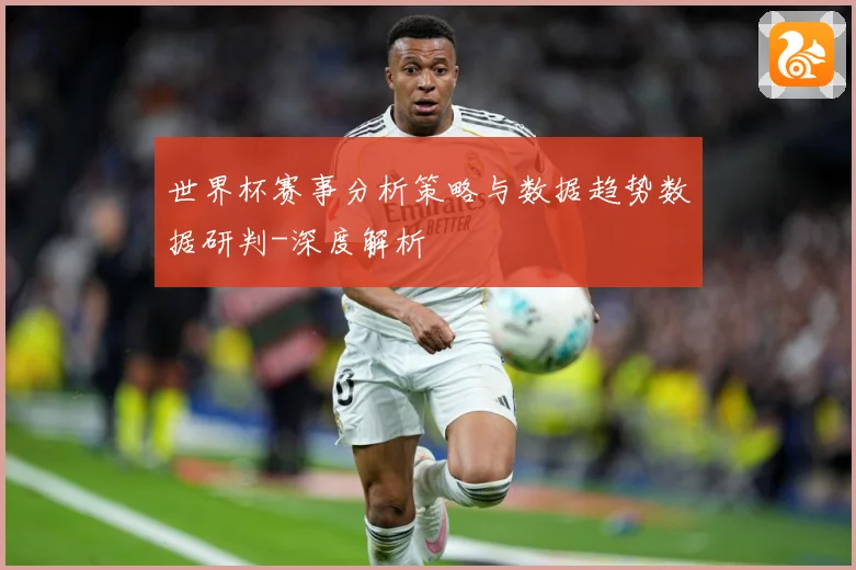 世界杯赛事分析策略与数据趋势数据研判-深度解析