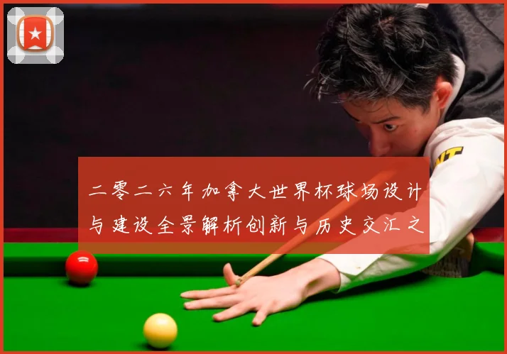 二零二六年加拿大世界杯球场设计与建设全景解析创新与历史交汇之数据研判-深度解析